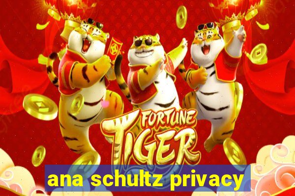 ana schultz privacy